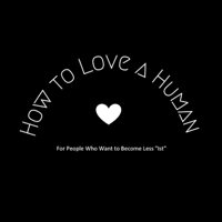 How to Love a Human podcast