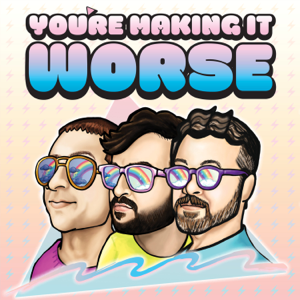 You're Making It Worse podcast