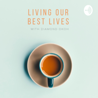 Living Our Best Lives With Diamond Okoh podcast