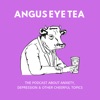 Angus Eye Tea: Anxiety, Depression, And Other Cheerful Topics artwork