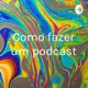 Como faz um podcast?!