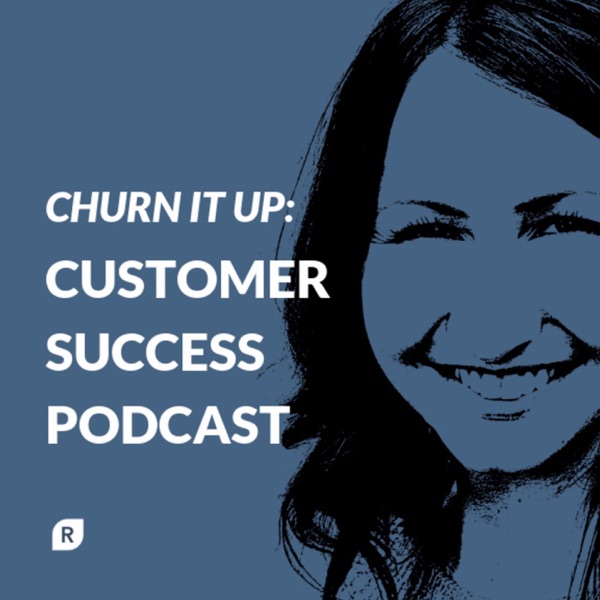 Churn It Up: Customer Success Podcast Churn It Up: Customer Success Podcast