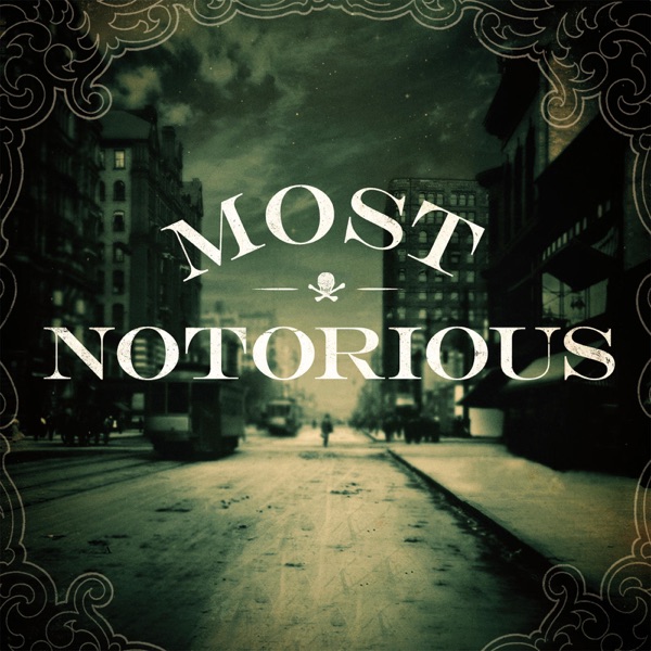 Most Notorious! A True Crime History Podcast Most Notorious! A True Crime History Podcast