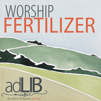 Worship Fertilizer from Ad Lib Music podcast