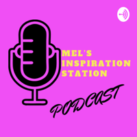 MEL’S INSPIRATION STATION PODCAST: Motivation & Mental Health podcast