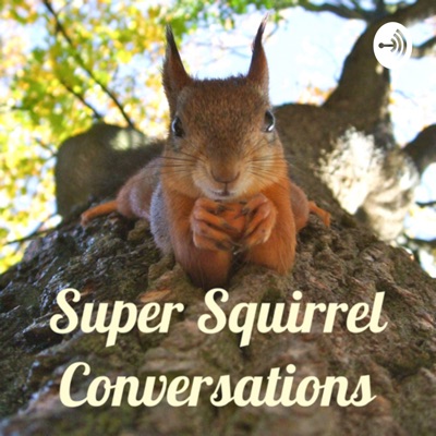 Super Squirrel Conversations Super Squirrel Conversations