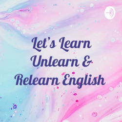 Let's Learn, Unlearn & Relearn English 