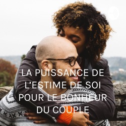 LA PUISSANCE DE L'ESTIME DE SOI POUR LE BONHEUR DU COUPLE