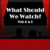 What Should We Watch? With K & E artwork