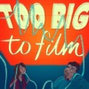 Too Big to Film artwork