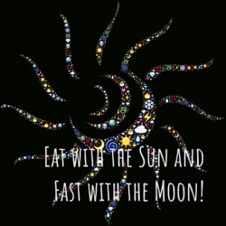 Eat with the Sun and Fast with the Moon!