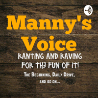 Manny's Voice: Ranting and Raving for the Fun of It! podcast
