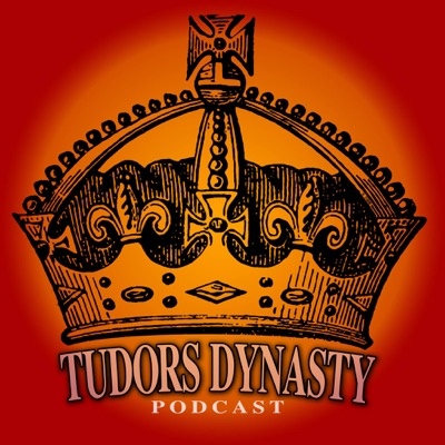 Tudors Dynasty Podcast Tudors Dynasty Podcast