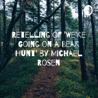 Retelling of 'We're Going on a Bear Hunt' by Michael Rosen podcast