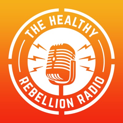 The Healthy Rebellion Radio The Healthy Rebellion Radio
