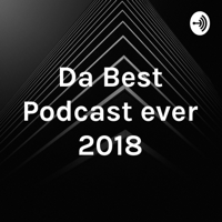 Da Best Podcast ever 2018 podcast