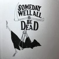 Someday we'll all be dead podcast