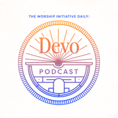 The Worship Initiative Daily: Devo - The Worship Initiative Daily