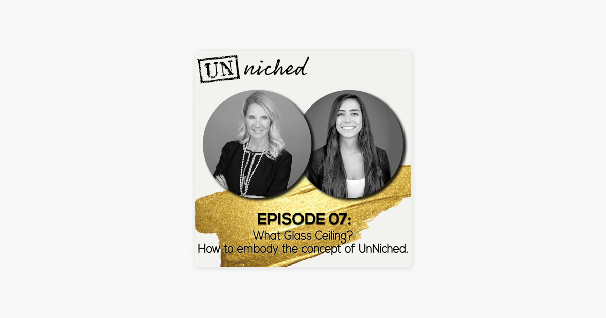Unniched Ep 07 What Glass Ceiling How To Embody The Concept