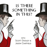 Is There Something In This? with Scott Dooley & Jason Chatfield podcast