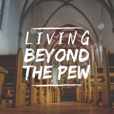 Living Beyond the Pew Living Beyond the Pew