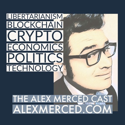 The Alex Merced Cast - Libertarianism, Blockchain and Economics The Alex Merced Cast - Libertarianism, Blockchain and Economics