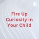 Fire Up Curiosity in Your Child