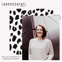 Lebenssafari - Der Podcast für alle Sinnsucher und Lebensunternehmer podcast