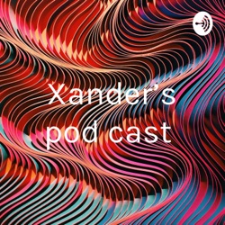 Xander’s pod cast 