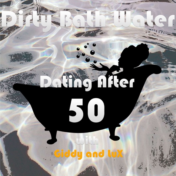 Dirty Bathwater "dating after 50" with Giddy and Lux