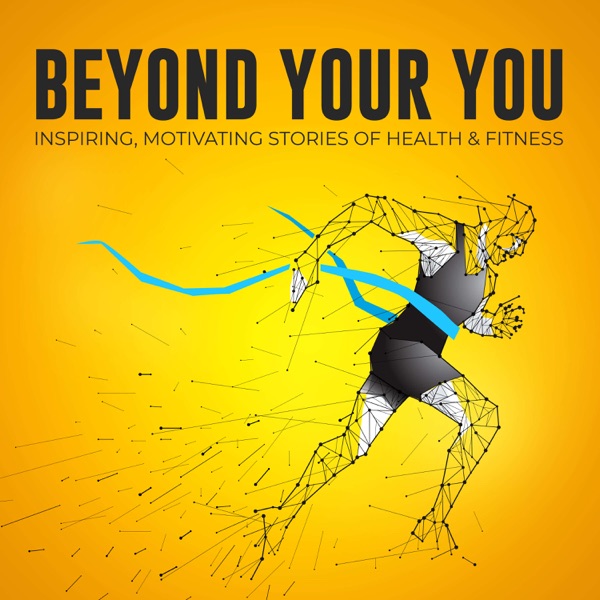 Beyond Your You - Inspiring, Motivating Stories of Health & Fitness Artwork