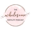 The Wholesome Fertility Podcast artwork