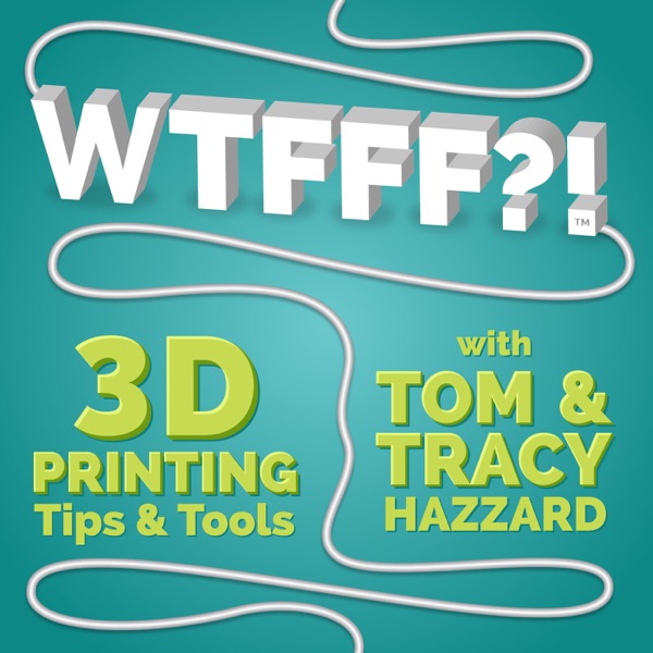 WTFFF?! 3D Printing Podcast Volume One: 3D Print Tips | 3D Print Tools | 3D Start Point Artwork