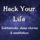 Hack Your Life - Subliminals, sleep stories and mediation 