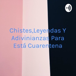 Chistes,Leyendas Y Adivinianzas Para Está Cuarentena