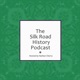 The Silk Road History Podcast