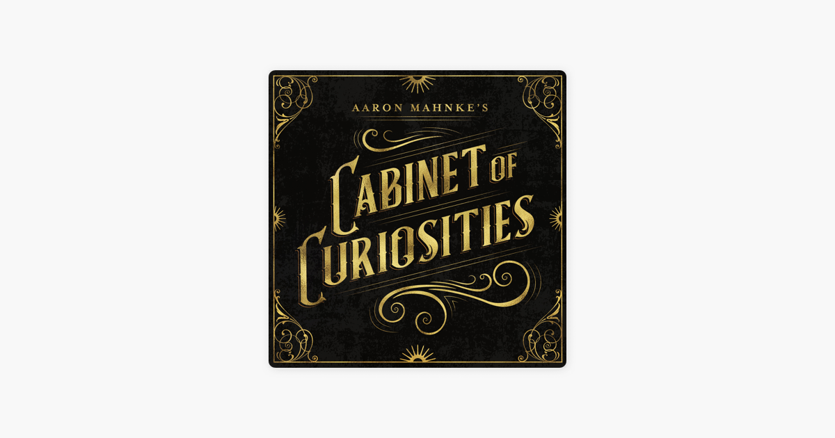 Aaron Mahnke S Cabinet Of Curiosities On Apple Podcasts