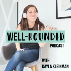 WELL-rounded with Kayla Kleinman - | Wellness | Creativity | Entrepreneurship | Mindfulness | Self-Care | Business | Hustle