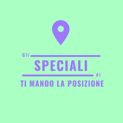 Gli speciali di Ti Mando la Posizione Gli speciali di Ti Mando la Posizione