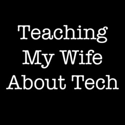 Teaching My Wife About Tech