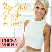 Miss Style, Strength and Grace with Deidra Murphy podcast