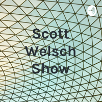 Scott Welsch Show podcast