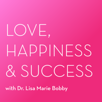 The Love, Happiness and Success Podcast With Dr. Lisa Marie Bobby podcast