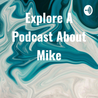 Explore A Podcast About Mike podcast