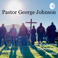Pastor George Johnson of Tuolumne Community Baptist Church podcast
