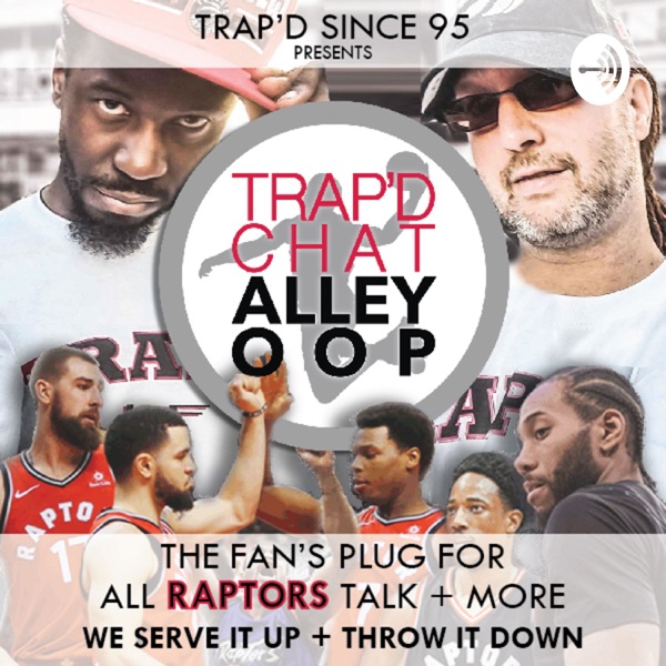 TRAP'D Chat Alley-Oop (Raptors Fans Podcast) #TCAO TRAP'D Chat Alley-Oop (Raptors Fans Podcast) #TCAO