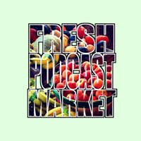 Fresh Podcast Market podcast