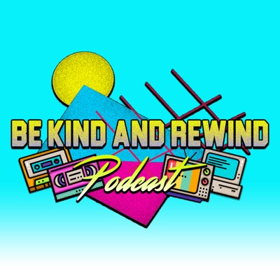 Be Kind and Rewind Podcast Be Kind and Rewind Podcast