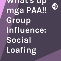 What's up mga PAA!! Group Influence: Social Loafing podcast