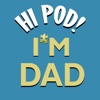 Hi Pod! I'm Dad. artwork